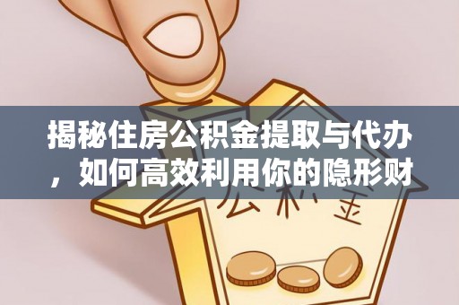 资兴揭秘住房公积金提取与代办，如何高效利用你的隐形财富？