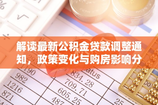 资兴解读最新公积金贷款调整通知，政策变化与购房影响分析