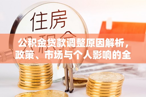 资兴公积金贷款调整原因解析，政策、市场与个人影响的全面解读