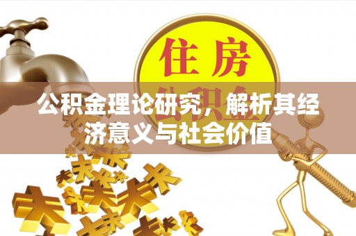 资兴公积金理论研究，解析其经济意义与社会价值