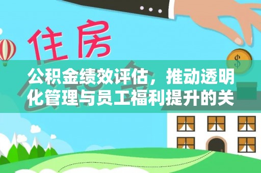 资兴公积金绩效评估，推动透明化管理与员工福利提升的关键