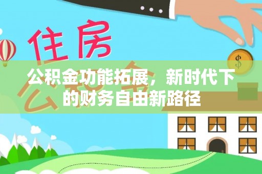 资兴公积金功能拓展，新时代下的财务自由新路径