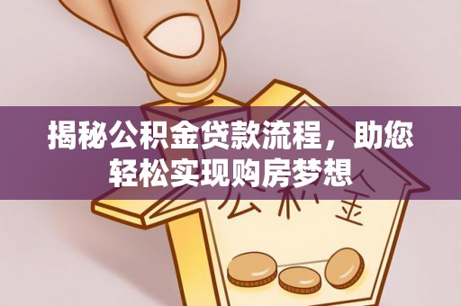 资兴揭秘公积金贷款流程，助您轻松实现购房梦想
