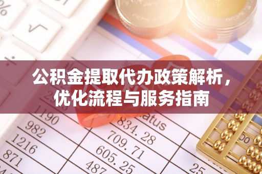资兴公积金提取代办政策解析，优化流程与服务指南