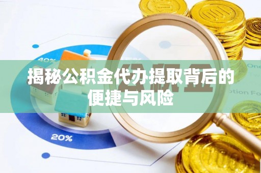 资兴揭秘公积金代办提取背后的便捷与风险