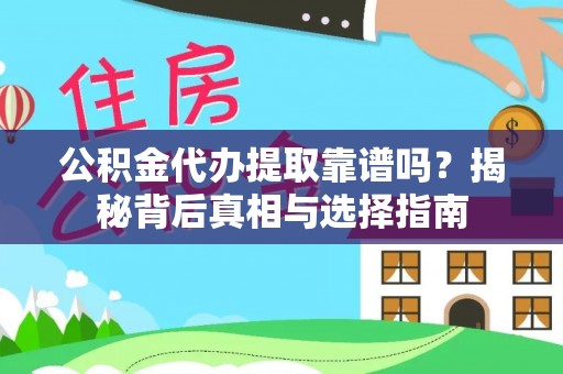 资兴公积金代办提取靠谱吗？揭秘背后真相与选择指南
