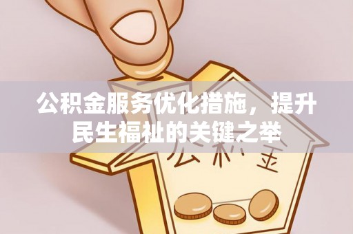 资兴公积金服务优化措施，提升民生福祉的关键之举