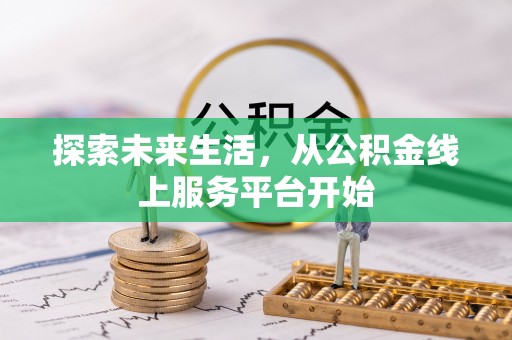 资兴探索未来生活，从公积金线上服务平台开始