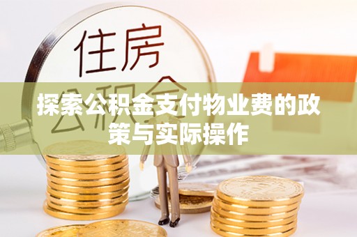 资兴探索公积金支付物业费的政策与实际操作