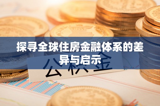 资兴探寻全球住房金融体系的差异与启示