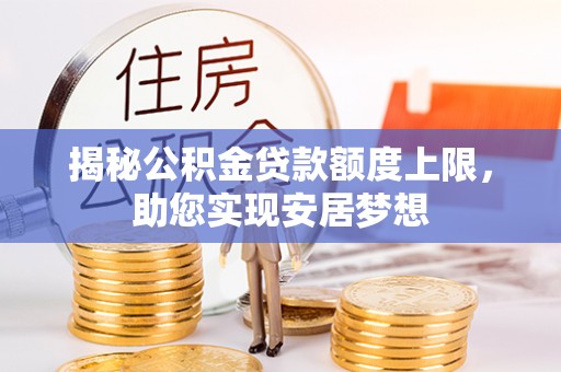 资兴揭秘公积金贷款额度上限，助您实现安居梦想