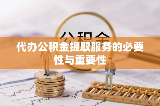 资兴代办公积金提取服务的必要性与重要性