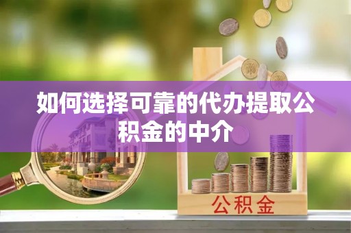 资兴如何选择可靠的代办提取公积金的中介