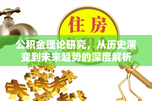 资兴公积金理论研究，从历史演变到未来趋势的深度解析