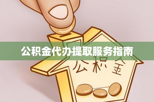 资兴公积金代办提取服务指南