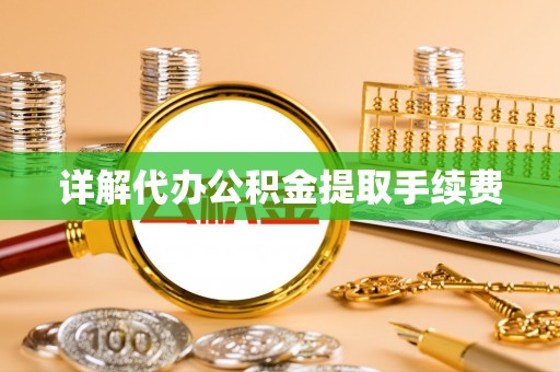 资兴详解代办公积金提取手续费