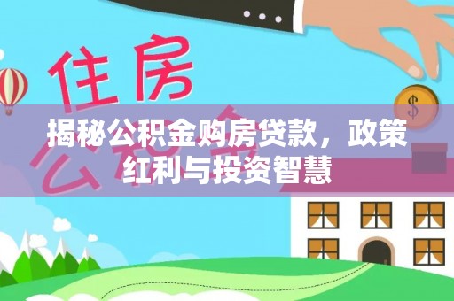 资兴揭秘公积金购房贷款，政策红利与投资智慧