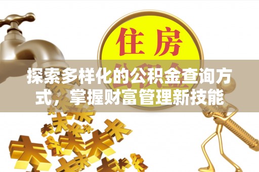 资兴探索多样化的公积金查询方式，掌握财富管理新技能