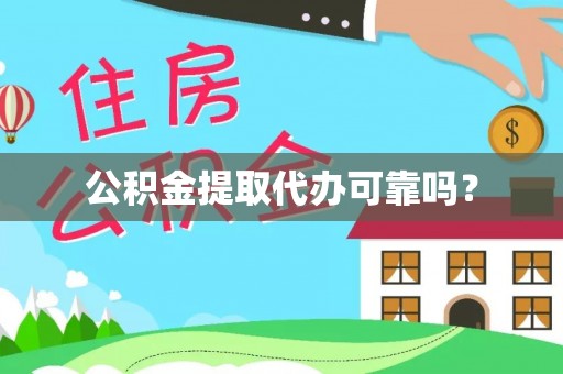资兴公积金提取代办可靠吗？