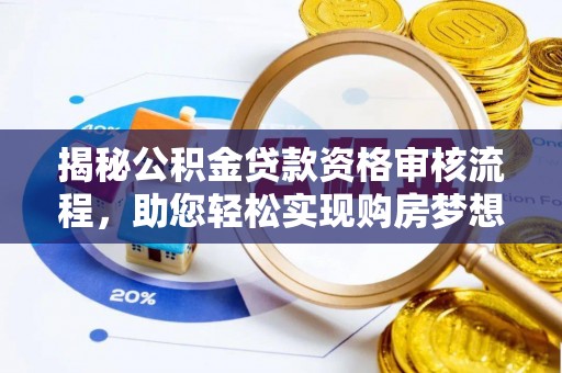 资兴揭秘公积金贷款资格审核流程，助您轻松实现购房梦想