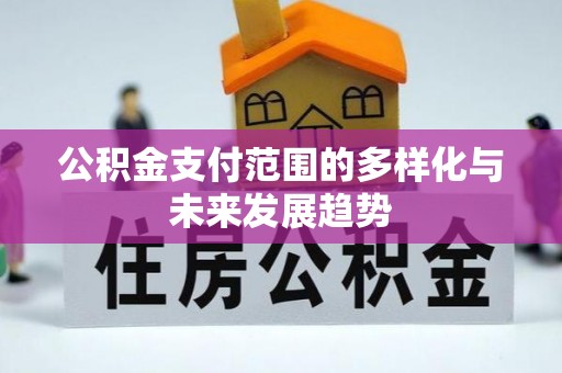 资兴公积金支付范围的多样化与未来发展趋势