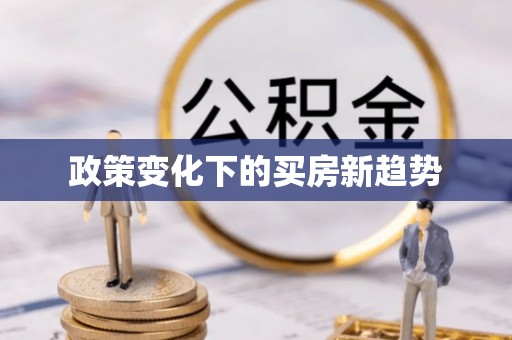 资兴政策变化下的买房新趋势