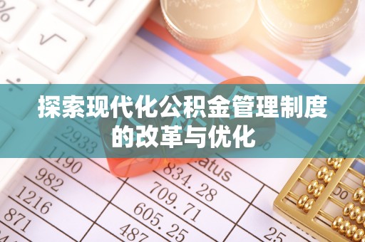 资兴探索现代化公积金管理制度的改革与优化