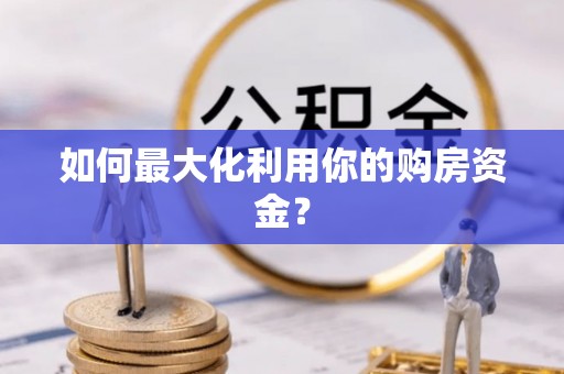 资兴如何最大化利用你的购房资金？