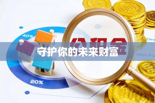 资兴守护你的未来财富