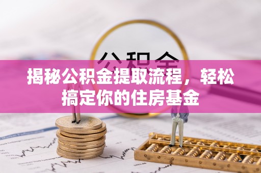 资兴揭秘公积金提取流程，轻松搞定你的住房基金