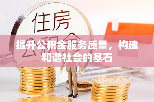 资兴提升公积金服务质量，构建和谐社会的基石
