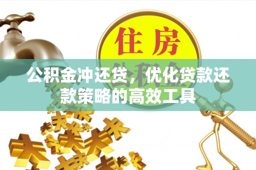 资兴公积金冲还贷，优化贷款还款策略的高效工具