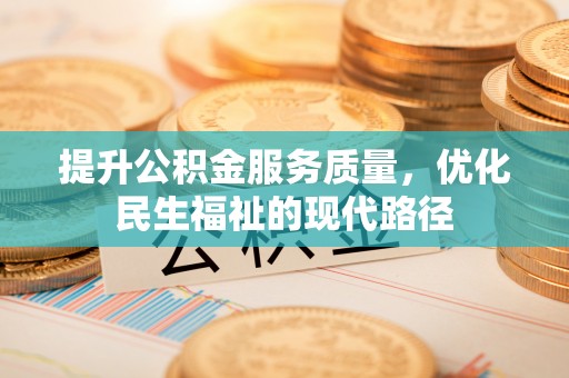 资兴提升公积金服务质量，优化民生福祉的现代路径
