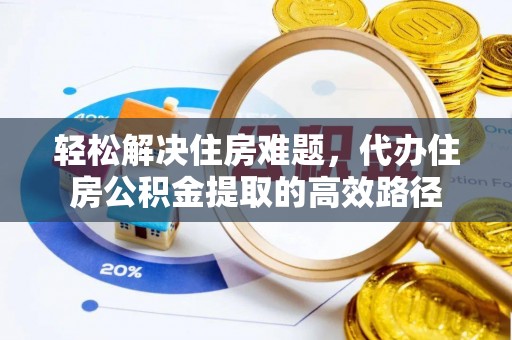 资兴轻松解决住房难题，代办住房公积金提取的高效路径