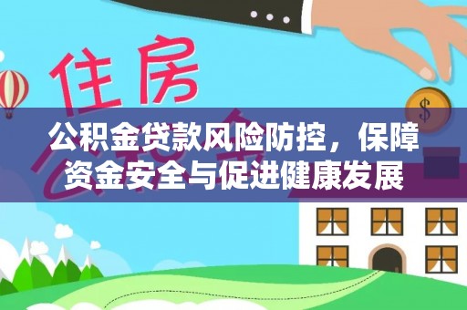 资兴公积金贷款风险防控，保障资金安全与促进健康发展