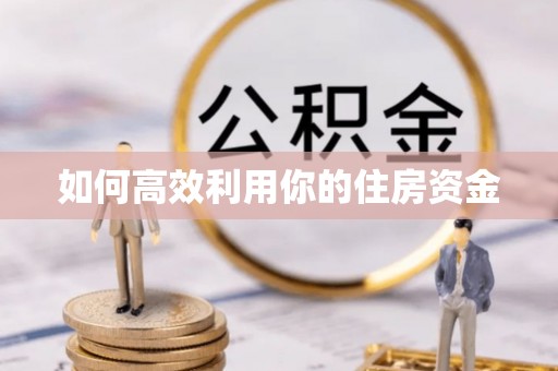 资兴如何高效利用你的住房资金