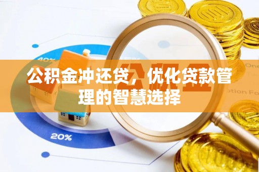 资兴公积金冲还贷，优化贷款管理的智慧选择