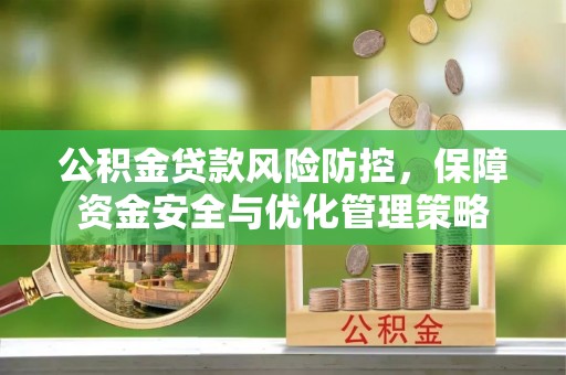 资兴公积金贷款风险防控，保障资金安全与优化管理策略