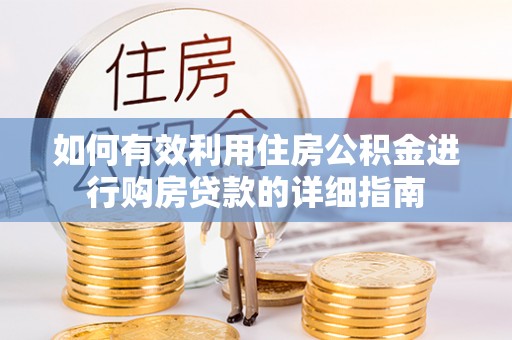 资兴如何有效利用住房公积金进行购房贷款的详细指南