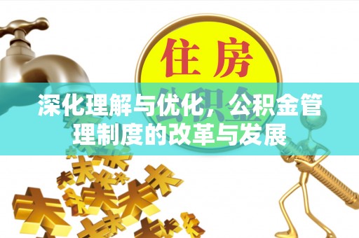 资兴深化理解与优化，公积金管理制度的改革与发展