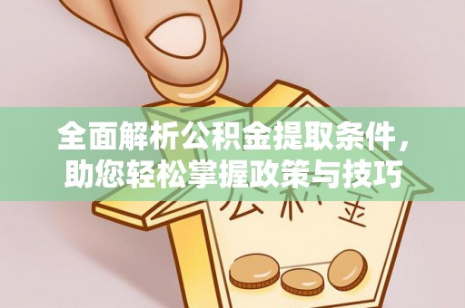 资兴全面解析公积金提取条件，助您轻松掌握政策与技巧