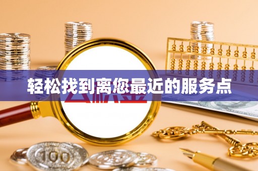 资兴轻松找到离您最近的服务点