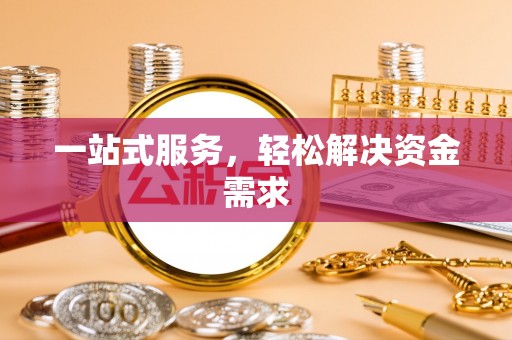 资兴一站式服务，轻松解决资金需求